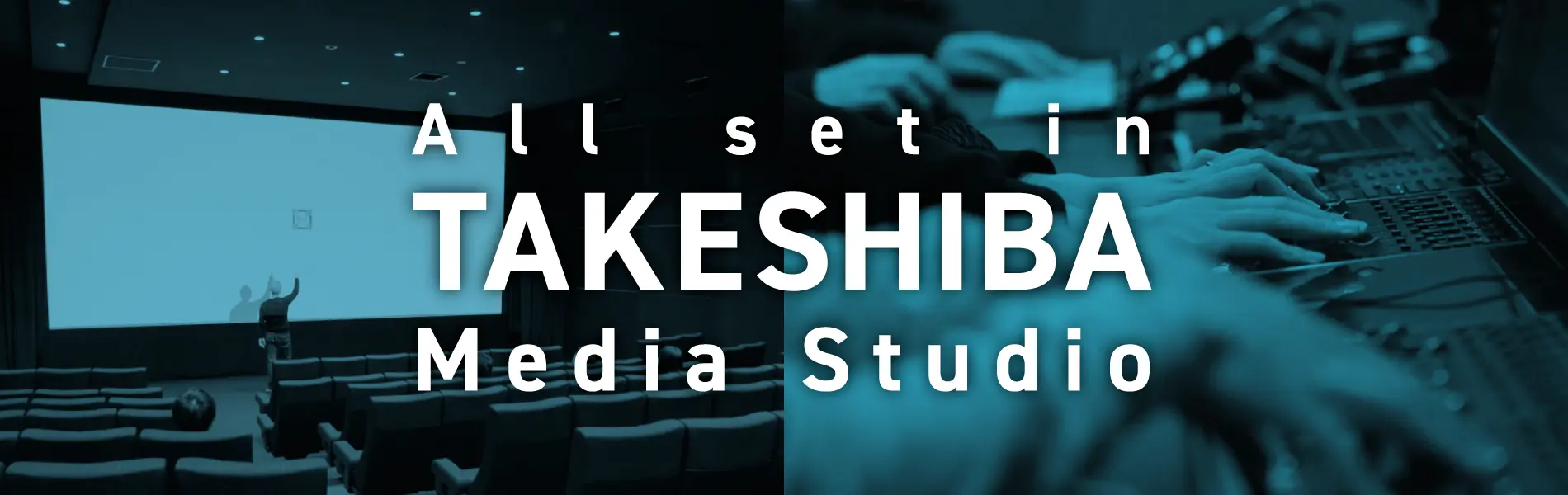 All set in TAKESHIBA Media Studio